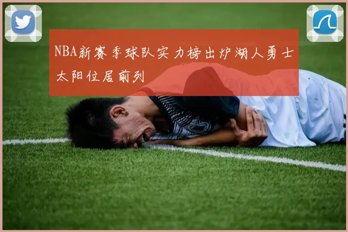 NBA新赛季球队实力榜出炉湖人勇士太阳位居前列