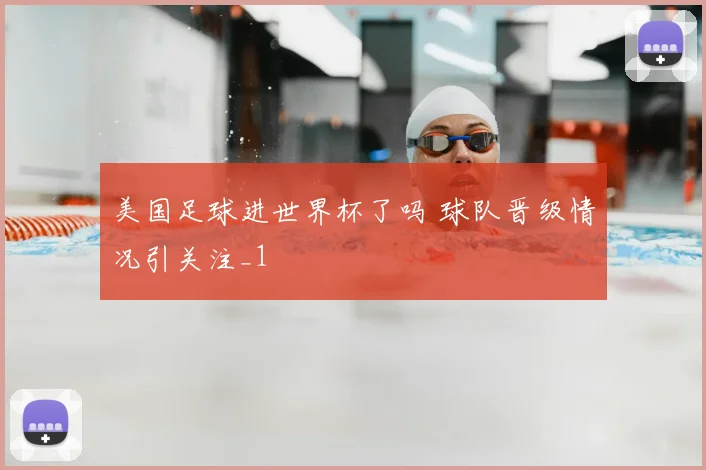 美国足球进世界杯了吗 球队晋级情况引关注_1