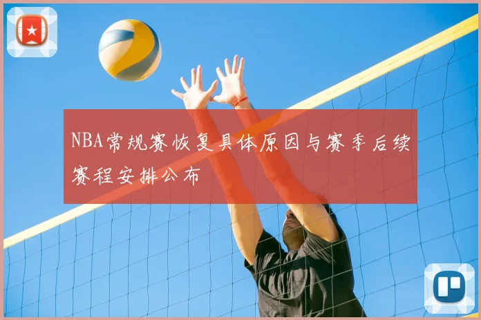 NBA常规赛恢复具体原因与赛季后续赛程安排公布