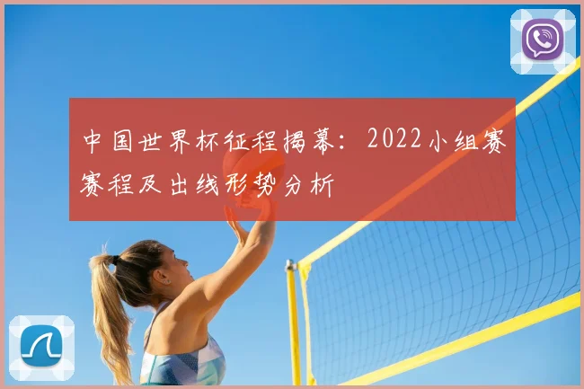 中国世界杯征程揭幕：2022小组赛赛程及出线形势分析