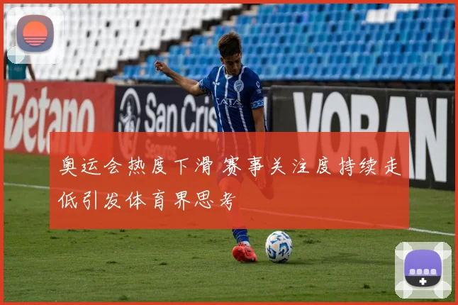 奥运会热度下滑 赛事关注度持续走低引发体育界思考