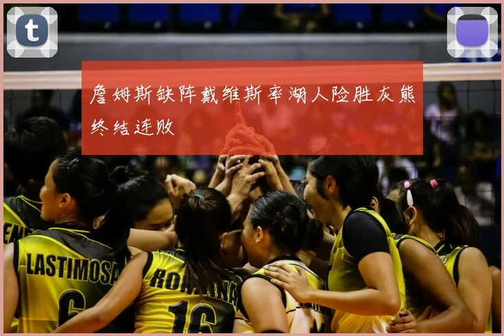 詹姆斯缺阵戴维斯率湖人险胜灰熊终结连败