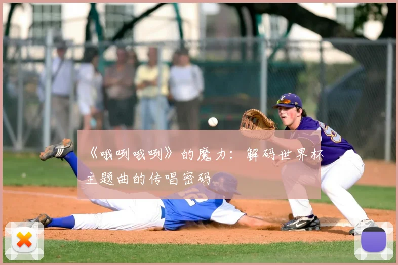 《哦咧哦咧》的魔力：解码世界杯主题曲的传唱密码