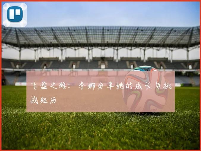 飞盘之路：李娜分享她的成长与挑战经历